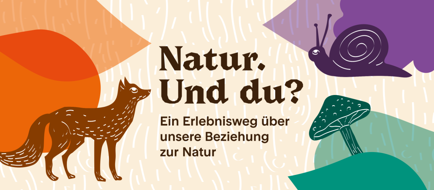 «Natur. Und du?» – Ein Erlebnisweg über unsere Beziehung zur Natur
